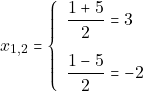 \[x_{1, 2} = \left\{\begin{array}{ll} \dfrac{1 + 5}{2} = 3\\[5mm] \dfrac{1 - 5}{2} = -2 \end{array}\right.\]