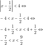 \begin{align*} & ~\bigg|x - \dfrac{1}{2}\bigg| < 4 \Leftrightarrow \\ & ~- 4 < x - \dfrac{1}{2} < 4 \Leftrightarrow \\ & ~-4 + \dfrac{1}{2} < x < 4 + \dfrac{1}{2} \Leftrightarrow \\ & ~-\dfrac{7}{2} < x < \dfrac{9}{2} \end{align*}
