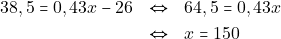 \begin{eqnarray*} 38,5 = 0,43x - 26 &\Leftrightarrow& 64,5 = 0,43x \\ &\Leftrightarrow& x = 150 \end{eqnarray*}