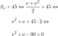 \begin{align*} S_{\nu} = & ~45 \Leftrightarrow \dfrac{\nu + \nu^2}{2} = 45 \Leftrightarrow \\[3mm] & ~\nu^2 + \nu = 45 \cdot 2 \Leftrightarrow \\[3mm] & ~\nu^2 + \nu - 90 = 0 \end{align*}