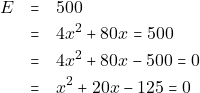 \begin{eqnarray*} E &=& 500 \\ &=& 4x^2 + 80 x = 500 \\ &=& 4x^2 + 80x - 500 = 0 \\ &=& x^2 + 20x - 125 = 0 \end{eqnarray*}