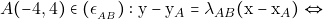 \[&Alpha;(-4,4)\in (\epsilon_{_{AB}}): \mathrm{y} - \mathrm{y}_{A} = \lambda_{AB}(\mathrm{x} - \mathrm{x}_{A}) \Leftrightarrow\]