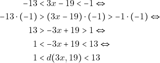 \begin{align*} 		-13 & < 3x - 19 < -1 \Leftrightarrow \\  -13 \cdot (-1)& > (3x - 19) \cdot (-1) > -1 \cdot (-1) \Leftrightarrow\\ 		13 &  > -3x + 19 > 1 \Leftrightarrow\\ 		 1 & < -3x + 19 < 13 \Leftrightarrow\\ 		 1 & < d(3x, 19) < 13 		\end{align*}