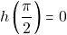 h\left(\dfrac{\pi}{2}\right)=0