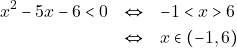 \begin{eqnarray*} x^2 - 5x - 6 < 0 &\Leftrightarrow& -1 < x > 6 \\ &\Leftrightarrow& x \in (-1, 6) \end{eqnarray*}