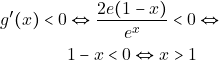 \begin{align*} 										g'(x)<0& \Leftrightarrow\frac{2e(1-x)}{e^x}<0  \Leftrightarrow\\ 										&1-x<0 \Leftrightarrow x>1 										\end{align*}