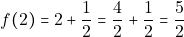 \[f(2) = 2 + \dfrac{1}{2} = \dfrac{4}{2} + \dfrac{1}{2} = \dfrac{5}{2}\]