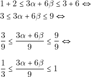 \begin{align*} & ~1 + 2 \leq 3\alpha + 6\beta \leq 3 + 6 \Leftrightarrow \\ & ~3 \leq 3\alpha + 6\beta \leq 9 \Leftrightarrow \\[3mm] & ~\dfrac{3}{9} \leq \dfrac{3\alpha + 6\beta}{9} \leq \dfrac{9}{9} \Leftrightarrow \\[3mm] & ~\dfrac{1}{3} \leq \dfrac{3\alpha + 6\beta}{9} \leq 1 \end{align*}