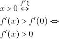 \begin{align*} 										&x>0 \stackrel{ f' \uparrowtail}{\Leftrightarrow}\\ 										&f'(x)>f'(0) \Leftrightarrow\\ 										&f'(x)>0 										\end{align*}
