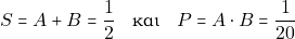 \[S = &Alpha; + &Beta; = \dfrac{1}{2} \quad \text{&kappa;&alpha;&iota;} \quad P = A \cdot B = \dfrac{1}{20}\]