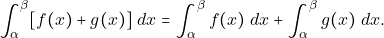 \[\displaystyle\int_{\alpha}^{\beta} [f(x) + g(x)] ~dx = \displaystyle\int _{\alpha}^{\beta} f(x) ~dx + \displaystyle\int _{\alpha}^{\beta} g(x) ~dx.\]
