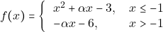 \[ f(x)=\left\{ 		\begin{tabular}{ll} 			$x^2+\alpha x-3, & $x\leq -1$ \\ 			$-\alpha x-6, &$x>-1$  		\end{tabular} 	\right. \]