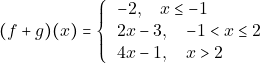 \[(f+g)(x)= 	\left\{     \begin{tabular}{ll}     	$-2,  \quad x \leq -1$ \\ 		$2x-3, \quad -1<x \leq 2$ \\ 		$4x-1, \quad x>2$\\ 	\end{tabular} 	\right. \]