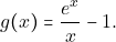 g(x)=\dfrac{e^{x}}{x}-1.