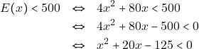 \begin{eqnarray*} E(x) < 500 &\Leftrightarrow& 4x^2 + 80x < 500 \\ &\Leftrightarrow& 4x^2 + 80x - 500 < 0 \\ &\Leftrightarrow& x^2 + 20x - 125 < 0 \end{eqnarray*}