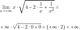 \begin{align*} &\displaystyle\lim_{x\to +\infty}x\cdot\sqrt{4-2\cdot\frac{1}{x}+\frac{1}{x^{2}}}=\\\\ &+\infty\cdot\sqrt{4-2\cdot 0+0}= (+\infty \cdot 2) =+\infty. \end{align*}