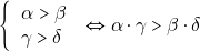 \[\left\{                                                              \begin{tabular}{ll} 		                                         $\alpha > \beta $ \\ 		                                           $ \gamma > \delta $ \\ 	                                               \end{tabular} 	                                                      \right. \Leftrightarrow  \alpha \cdot\gamma >\beta \cdot \delta\]
