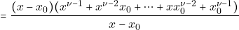 \[= \frac{(x-x_{0})(x^{\nu -1}+ x^{\nu-2}x_{0} + \cdots +xx_{0}^{\nu -2} +x_{0}^{\nu -1})}{x-x_{0}}\]