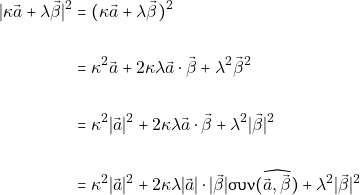\begin{align*} \lvert \kappa \vec{&alpha;} + \lambda \vec{\beta} \rvert^{2} &= (\kappa \vec{&alpha;} + \lambda \vec{\beta})^{2} \\\\                                                        &= \kappa^{2} \vec{&alpha;} + 2\kappa\lambda\vec{&alpha;} \cdot \vec{\beta} + \lambda^{2} \vec{\beta}^{2} \\\\ &= \kappa^{2} \lvert \vec{&alpha;} \rvert^{2} + 2\kappa\lambda\vec{&alpha;} \cdot \vec{\beta} + \lambda^{2} \lvert \vec{\beta} \rvert^{2}\\\\ &= \kappa^{2} \lvert \vec{&alpha;} \rvert^{2} + 2\kappa\lambda\lvert \vec{&alpha;} \rvert \cdot |\vec{\beta}|\syn(\widehat{\vec{&alpha;}, \vec{\beta}}) + \lambda^{2} \lvert \vec{\beta} \rvert^{2} \end{align*}