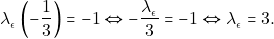 \[\lambda_{_{\epsilon}}\left(-\frac{1}{3}\right) = -1 \Leftrightarrow-\frac{\lambda_{_{\epsilon}}}{3} = -1 \Leftrightarrow \lambda_{_{\epsilon}}= 3.\]