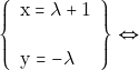 \[\left\{\begin{array}{l}{\mathrm{x} = \lambda+1} \\\\ {\mathrm{y} = -\lambda}\end{array}\right\} \Leftrightarrow\]