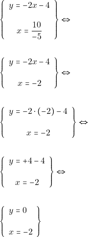 Rendered by QuickLaTeX.com \begin{align*} &\left\{\begin{array}{c}{y=-2 x-4} \\\\ { x=\dfrac{10}{-5}}\end{array}\right\} \Leftrightarrow \\\\ &\left\{\begin{array}{c}{y=-2 x-4} \\\\ { x=-2}\end{array}\right\} \Leftrightarrow \\\\ &\left\{\begin{array}{c}{y=-2 \cdot(-2)-4} \\\\ { x=-2}\end{array}\right\} \Leftrightarrow \\\\ &\left\{\begin{array}{c}{y=+4-4} \\\\ { x=-2}\end{array}\right\} \Leftrightarrow \\\\ &\left\{\begin{array}{l}{y=0} \\\\ {x=-2}\end{array}\right \} \end{align*}