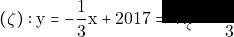 (\zeta): \mathrm{y} = -\dfrac{1}{3}\mathrm{x} + 2017\Rightarrow \lambda_{_{\zeta }}=-\dfrac{1}{3}
