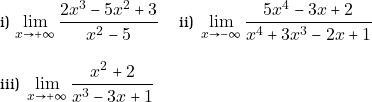 \[ \newcounter{afa} \newcommand{\afa }{% \stepcounter{afa}% %exartate \alph{tbc})\ } %exartate \Alph{tbc})\ } \roman{afa})\ } \begin{tabular}{ l l l} &\afa $\displaystyle\lim_{x\to +\infty}\dfrac{2x^{3}-5x^{2}+3}{x^{2}-5}$ & \afa $\,\displaystyle\lim_{x\to -\infty}\dfrac{5x^{4}-3x+2}{x^{4}+3x^{3}-2x+1}$  \\\\ &\afa $\,\displaystyle\lim_{x\to +\infty}\dfrac{x^{2}+2}{x^{3}-3x+1} $ \end{tabular} \]