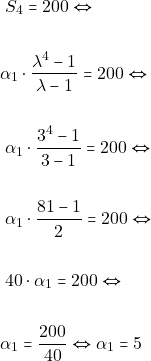 \begin{align*} & ~S_4 = 200 \Leftrightarrow \\\\ &\alpha_1 \cdot \dfrac{\lambda^4 - 1}{\lambda - 1} = 200 \Leftrightarrow \\\\ & ~\alpha_1\cdot\dfrac{3^4 - 1}{3 - 1} = 200 \Leftrightarrow \\\\ & ~\alpha_1 \cdot\dfrac{81 - 1}{2} = 200 \Leftrightarrow \\\\ & ~40\cdot\alpha_1 = 200 \Leftrightarrow \\\\ &\alpha_1=\dfrac{200}{40}\Leftrightarrow \alpha_1 = 5 \end{align*}