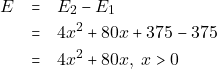 \begin{eqnarray*} E &=& E_2 - E_1 \\ &=& 4x^2 + 80x + 375 - 375 \\ &=& 4x^2 + 80x, ~x > 0 \end{eqnarray*}