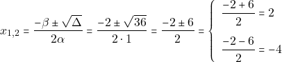 \[x_{1, 2} = \dfrac{-\beta \pm \sqrt{\Delta}}{2\alpha} = \dfrac{-2 \pm \sqrt{36}}{2 \cdot 1} = \dfrac{-2 \pm 6}{2} = \left\{\begin{array}{ll} \dfrac{-2 + 6}{2} = 2\\[5mm] \dfrac{-2 - 6}{2} = -4 \end{array}\right.\]