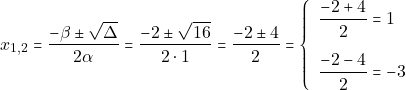 \[x_{1, 2} = \dfrac{-\beta \pm \sqrt{\Delta}}{2\alpha} = \dfrac{-2 \pm \sqrt{16}}{2 \cdot 1} = \dfrac{-2 \pm 4}{2} = \left\{\begin{array}{ll} \dfrac{-2 + 4}{2} = 1\\[5mm] \dfrac{-2 - 4}{2} = -3 \end{array}\right.\]