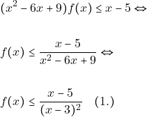 \begin{align*} &(x^{2}-6x +9)f(x)\leq x-5\Leftrightarrow \\\\ &f(x) \leq \dfrac{ x-5}{x^{2}-6x +9}\Leftrightarrow \\\\ &f(x) \leq \dfrac{ x-5}{(x-3)^{2}} \quad (1.) \end{align*}