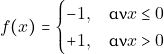 \[f(x)= \begin{cases} -1,\quad \text{&alpha;&nu;} x\leq 0\\ +1,\quad \text{&alpha;&nu;} x>0\\ \end{cases}\]