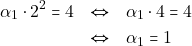 \begin{eqnarray*} \alpha_1 \cdot 2^2 = 4 &\Leftrightarrow& \alpha_1 \cdot 4 = 4 \\ &\Leftrightarrow& \alpha_1 = 1 \end{eqnarray*}