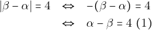 \begin{eqnarray*} |\beta - \alpha| = 4 &\Leftrightarrow& -(\beta - \alpha) = 4 \\ &\Leftrightarrow& \alpha - \beta = 4 ~(1) \end{eqnarray*}