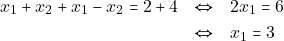 \begin{eqnarray*} 		x_1 + x_2 + x_1 - x_2 = 2 + 4 &\Leftrightarrow& 2x_1 = 6 \\ 		&\Leftrightarrow& x_1 = 3 		\end{eqnarray*}