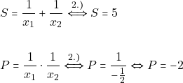 \begin{align*} &S = \dfrac{1}{x_1} + \dfrac{1}{x_2} \xLeftrightarrow{2.)} S = 5 \\\\ &P = \dfrac{1}{x_1} \cdot \dfrac{1}{x_2} \xLeftrightarrow{2.)} P = \dfrac{1}{-\frac{1}{2}} \Leftrightarrow P = -2 \end{align*}