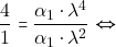 \[\dfrac{4}{1} = \dfrac{\alpha_1\cdot \lambda^4}{\alpha_1\cdot \lambda^2} \Leftrightarrow\]