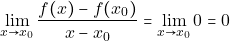 \[\displaystyle\lim _{x \to x_{0}}\dfrac{f(x)-f(x_{0})}{x-x_{0}} =  \displaystyle\lim _{x \to x_{0}}0 = 0\]