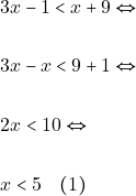 Rendered by QuickLaTeX.com \begin{align*} & ~ 3x - 1 < x + 9 \Leftrightarrow \\\\ & ~3x - x < 9 + 1 \Leftrightarrow \\\\ & ~2x < 10 \Leftrightarrow \\\\ & ~x < 5 \quad (1) \end{align*}