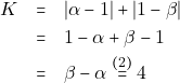 \begin{eqnarray*} K &=& |\alpha - 1| + |1 - \beta| \\ &=& 1 - \alpha + \beta -1 \\ &=& \beta - \alpha \stackrel{(2)}{=} 4 \end{eqnarray*}