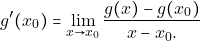 \[g'(x_{0})=\lim_{x\to x_{0}}\frac{g(x)-g(x_{0})}{x-x_{0}.}\]