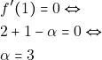 \begin{align*} 										&f'(1)=0 \Leftrightarrow\\ 										&2+1-\alpha=0 \Leftrightarrow\\ 										&\alpha=3 										\end{align*}