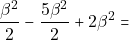 \[\dfrac{\beta^2}{2} - \dfrac{5 \beta^2}{2} + 2 \beta^2 =\]