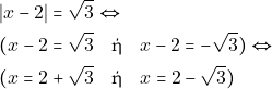 \begin{align*} & ~|x - 2| = \sqrt{3} \Leftrightarrow \\ & ~(x - 2 = \sqrt{3} \quad \text{ή} \quad x - 2 = -\sqrt{3}) \Leftrightarrow \\ & ~(x = 2 + \sqrt{3} \quad \text{ή} \quad x = 2 - \sqrt{3}) \end{align*}