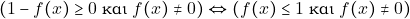 \begin{eqnarray*} &(1 - f(x) \geq 0 ~\text{&kappa;&alpha;&iota;} ~f(x) \neq 0) \Leftrightarrow (f(x) \leq 1 ~\text{&kappa;&alpha;&iota;} ~f(x) \neq 0) \end{eqnarray*}