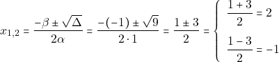\[x_{1, 2} = \dfrac{-\beta \pm \sqrt{\Delta}}{2\alpha} = \dfrac{-(-1) \pm \sqrt{9}}{2 \cdot 1} = \dfrac{1 \pm 3}{2} = \left\{\begin{array}{ll} \dfrac{1 + 3}{2} = 2\\[5mm] \dfrac{1 - 3}{2} = -1 \end{array}\right.\]