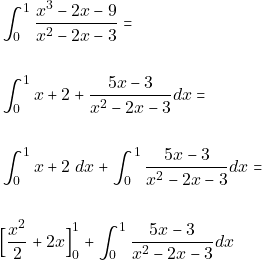 \begin{align*} &\int_{0}^{1}\dfrac{x^{3}-2x-9}{x^{2}-2x-3}=\\\\ & \int_{0}^{1}x+2 + \dfrac{5x-3}{x^{2}-2x-3}dx=\\\\ & \int_{0}^{1}x+2 \,\,dx +\int_{0}^{1}\dfrac{5x-3}{x^{2}-2x-3}dx=\\\\ &\Big[\dfrac{x^{2}}{2}+ 2x\Big]_{0}^{1} +\int_{0}^{1}\dfrac{5x-3}{x^{2}-2x-3}dx \end{align*}