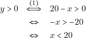 \begin{eqnarray*} y > 0 &\xLeftrightarrow{(1)}& 20 - x > 0 \\ &\Leftrightarrow& -x > -20 \\ &\Leftrightarrow&x < 20 \end{eqnarray*}